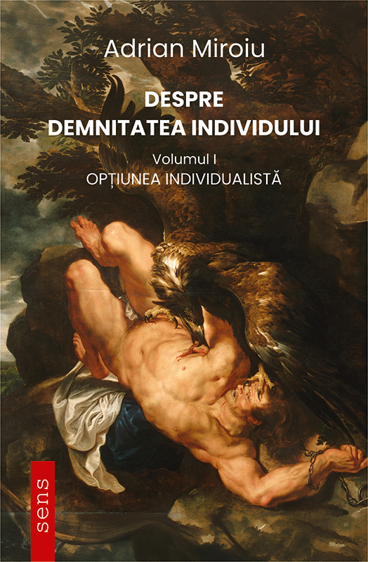 DESPRE DEMNITATEA INDIVIDULUI Volumul I: OPȚIUNEA INDIVIDUALISTĂ